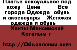 Платье сексуальное под кожу › Цена ­ 500 - Все города Одежда, обувь и аксессуары » Женская одежда и обувь   . Ханты-Мансийский,Когалым г.